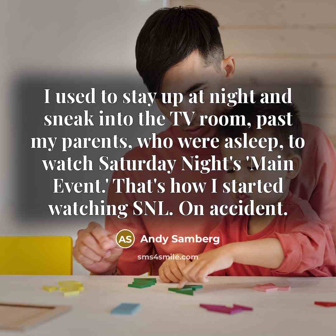 “I used to stay up at night and sneak into…” quote by Andy Samberg