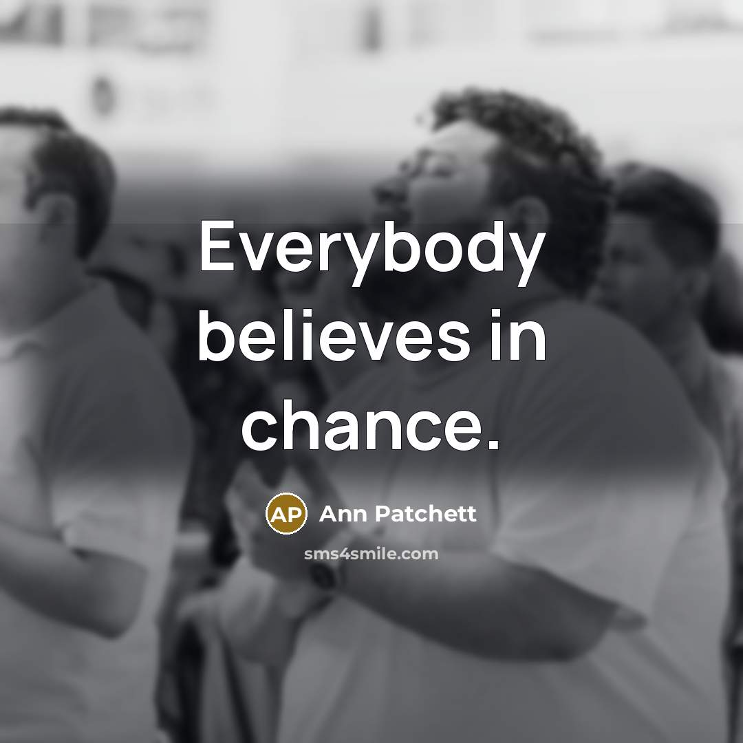 “Everybody believes in chance.…” quote by Ann Patchett