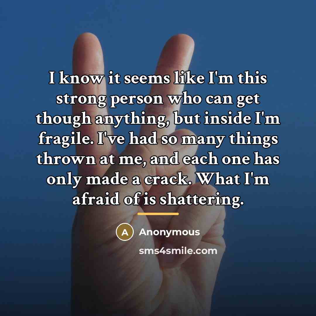 “I know it seems like I'm this strong person who…” quote by Anonymous