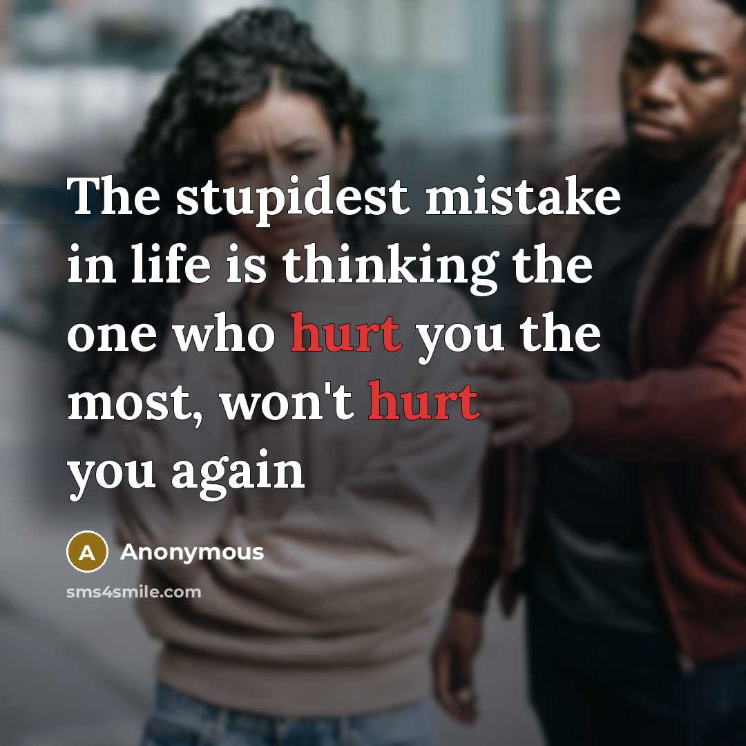 “The stupidest mistake in life is thinking the one who…” quote by Anonymous