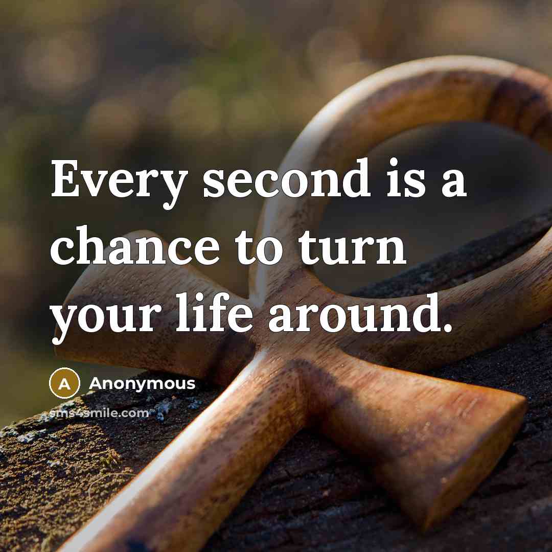 “Every second is a chance to turn your life around.…” quote by Anonymous