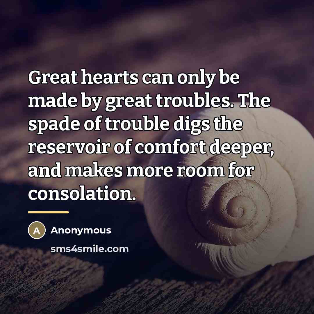 “Great hearts can only be made by great troubles. The…” quote by Anonymous