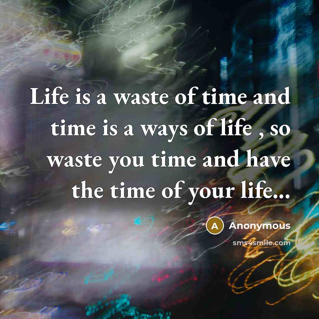 “Life is a waste of time and time is a…” quote by Anonymous