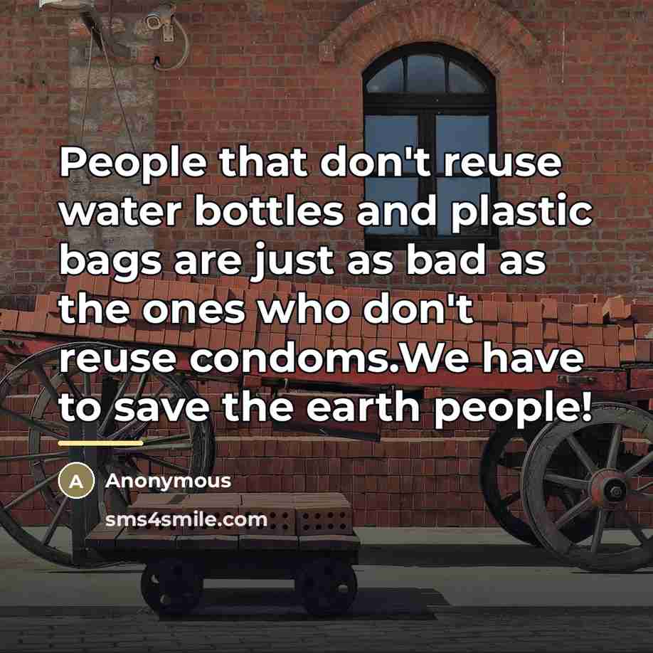 “People that don't reuse water bottles and plastic bags are…” quote by Anonymous