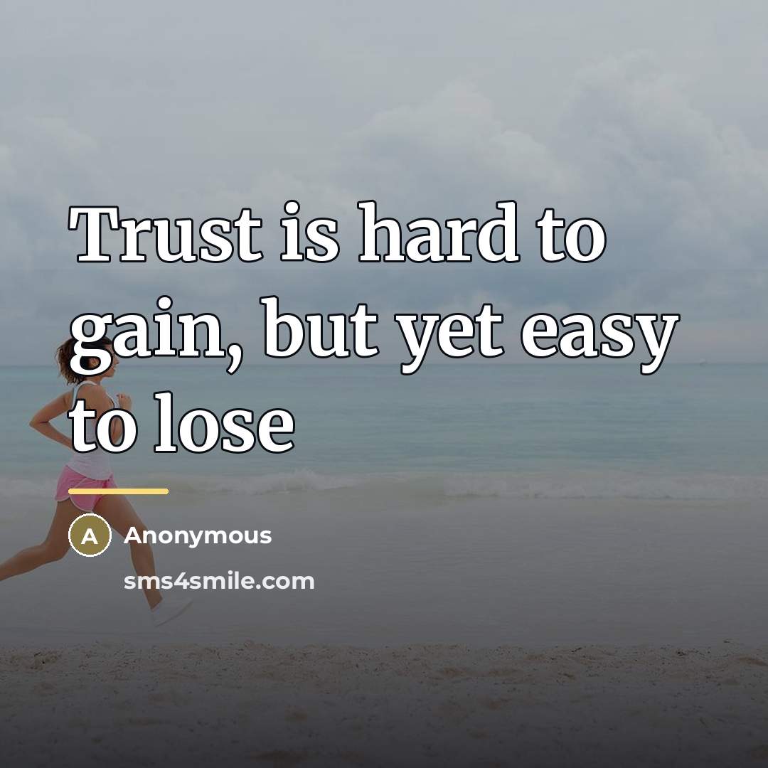 “Trust is hard to gain, but yet easy to lose…” quote by Anonymous
