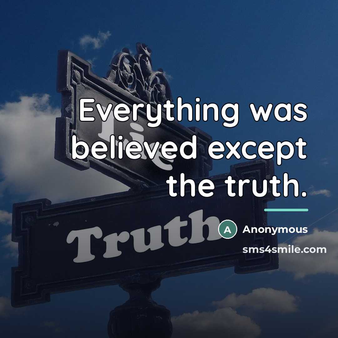 “Everything was believed except the truth.…” quote by Anonymous