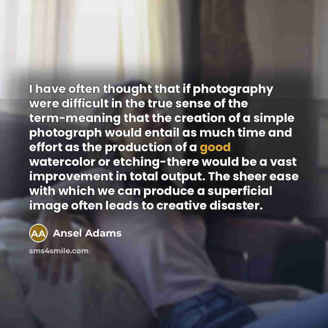 “I have often thought that if photography were difficult in…” quote by Ansel Adams