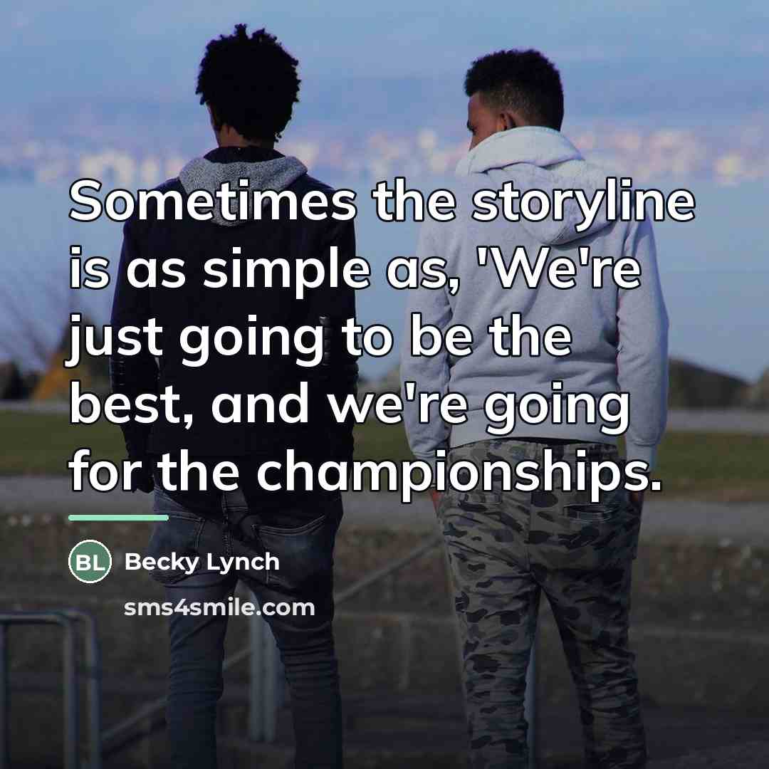 “Sometimes the storyline is as simple as, 'We're just going…” quote by Becky Lynch