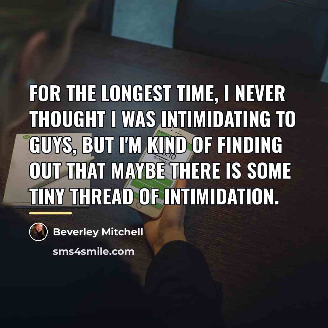 “For the longest time, I never thought I was intimidating…” quote by Beverley Mitchell