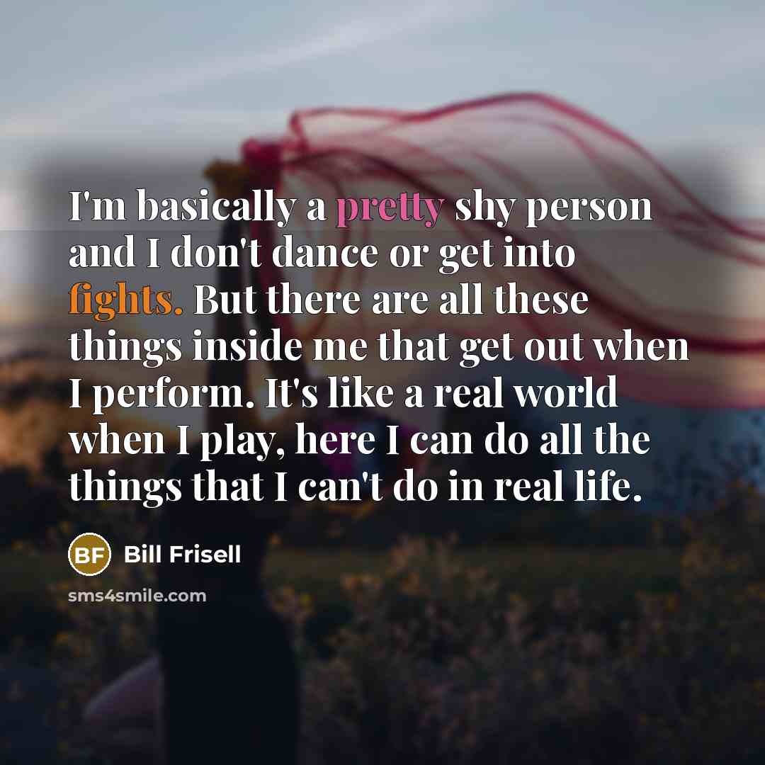 “I'm basically a pretty shy person and I don't dance…” quote by Bill Frisell