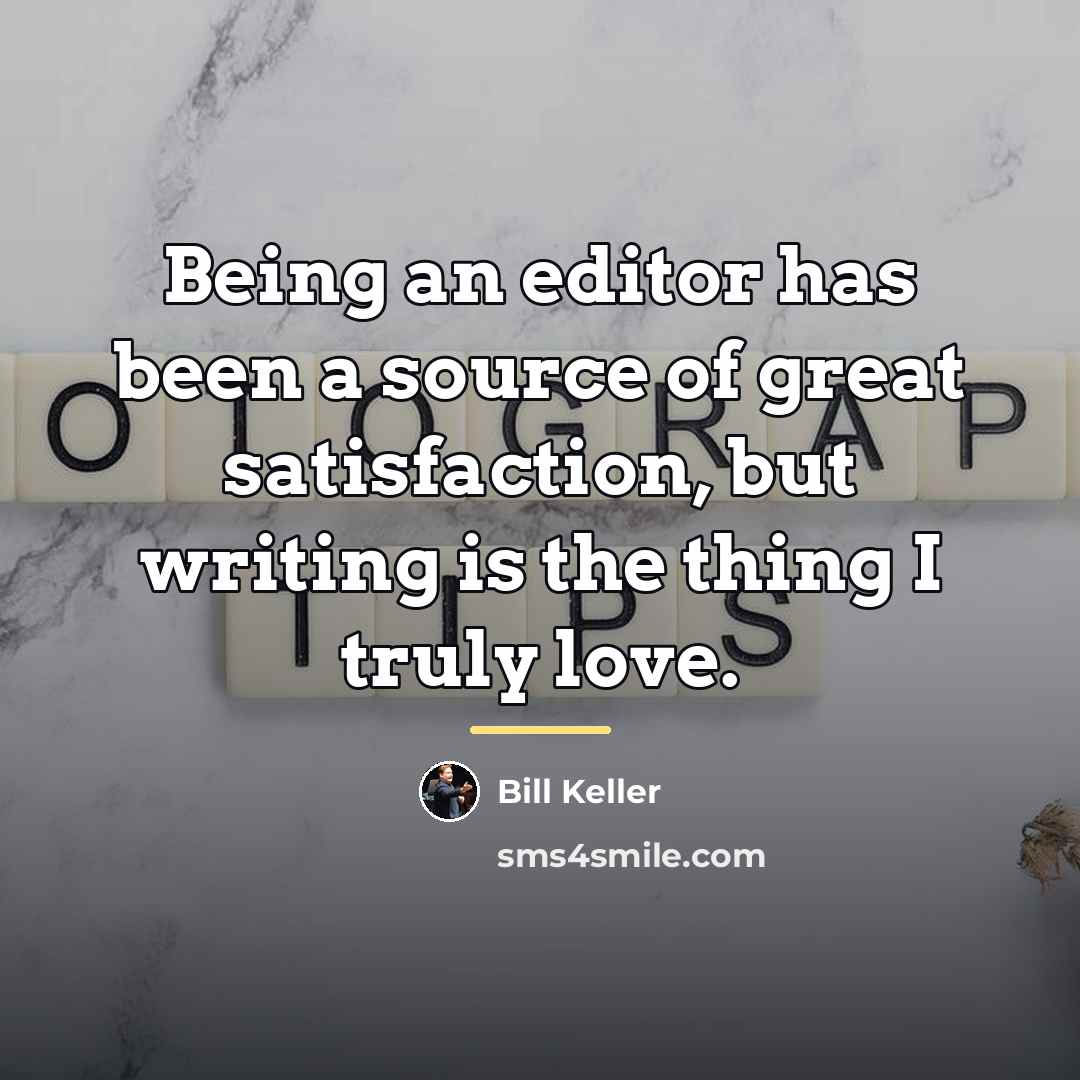 “Being an editor has been a source of great satisfaction,…” quote by Bill Keller