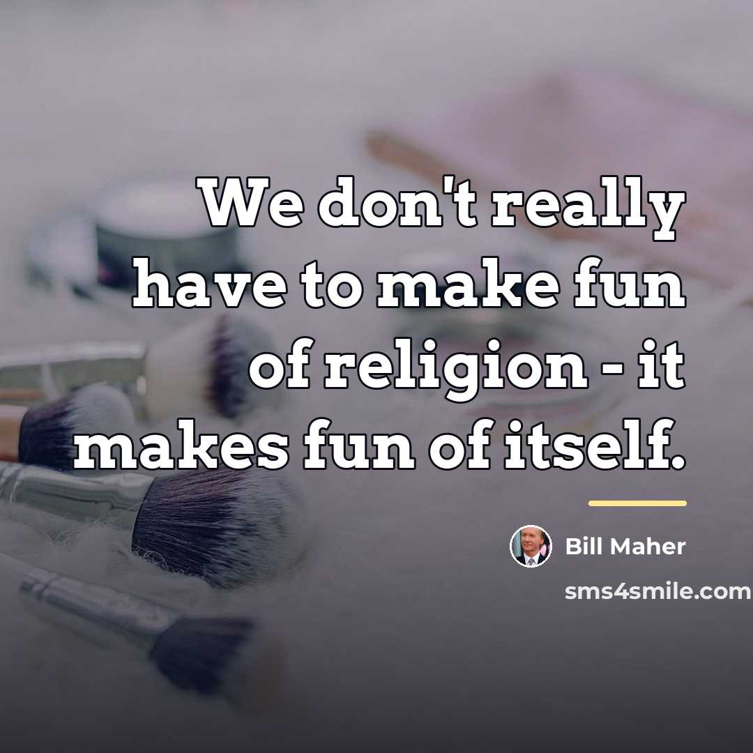 “We don't really have to make fun of religion -…” quote by Bill Maher