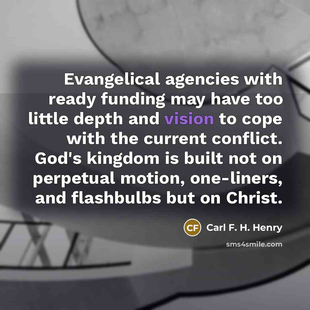 “Evangelical agencies with ready funding may have too little depth…” quote by Carl F. H. Henry