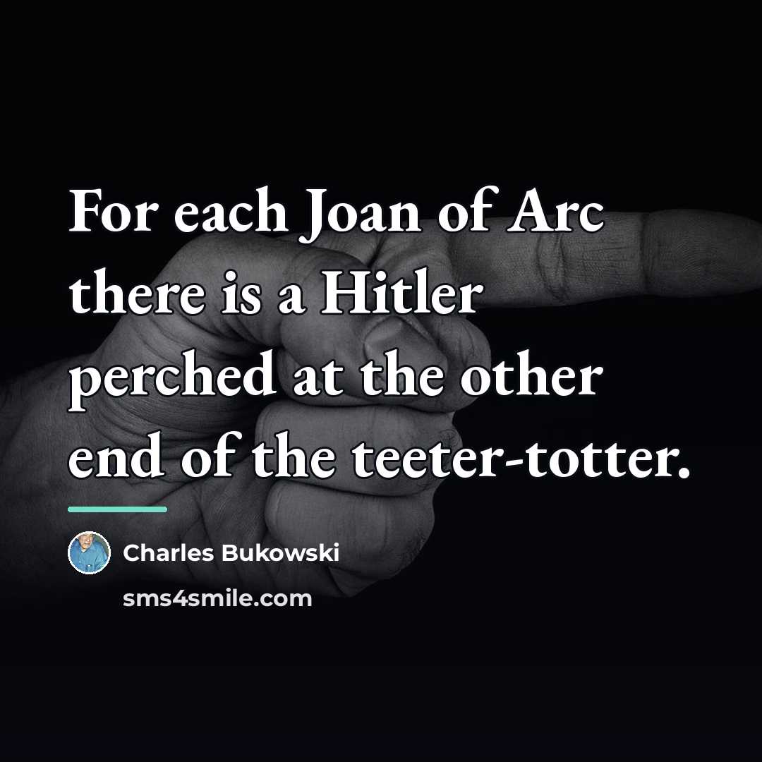 “For each Joan of Arc there is a Hitler perched…” quote by Charles Bukowski