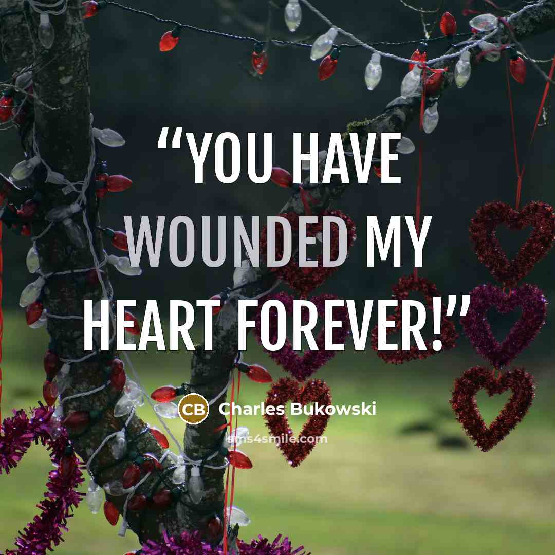 “YOU HAVE WOUNDED MY HEART FOREVER!” quote by Charles Bukowski