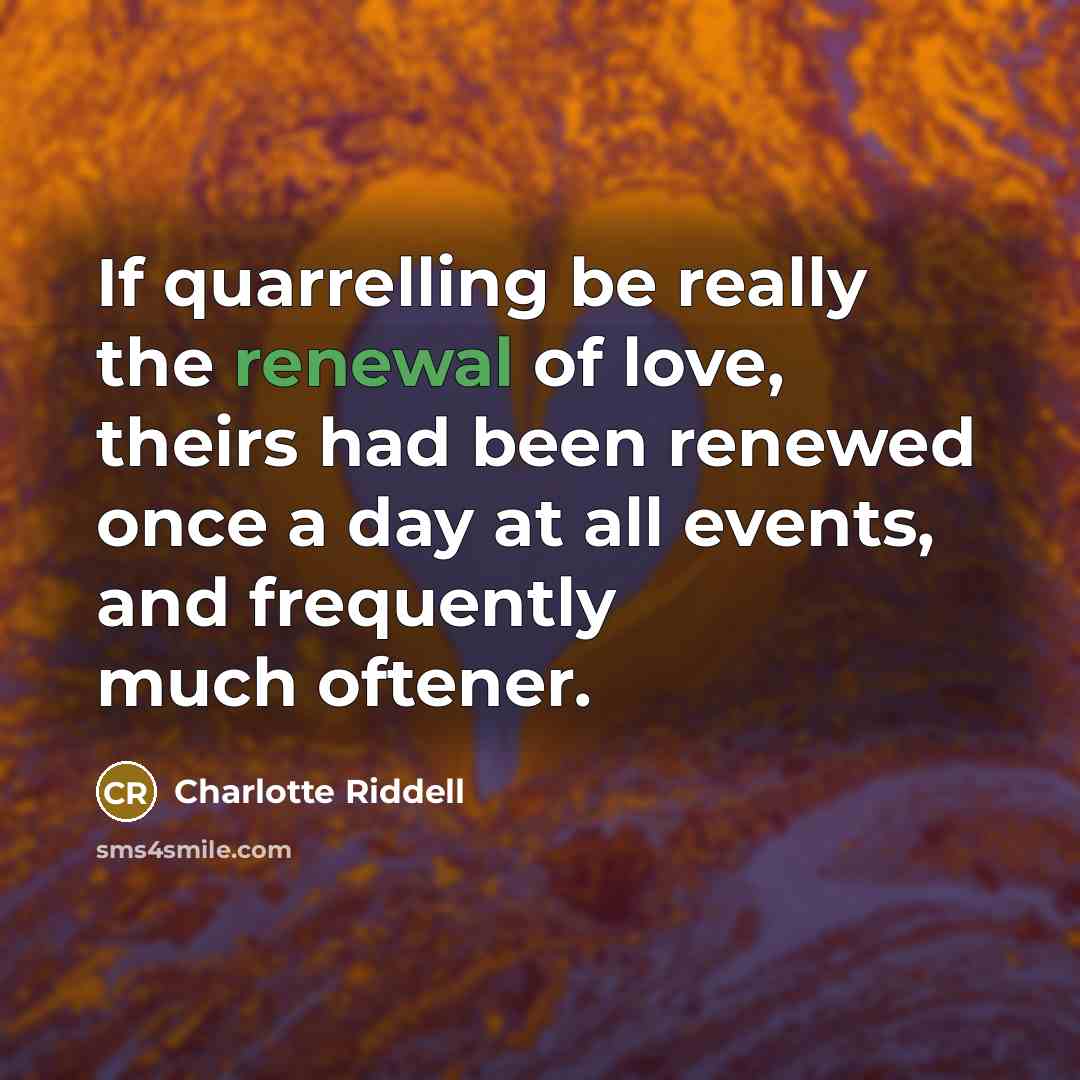“If quarrelling be really the renewal of love, theirs had…” quote by Charlotte Riddell