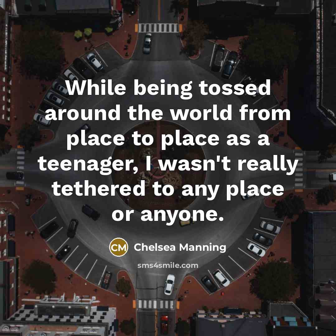 “While being tossed around the world from place to place…” quote by Chelsea Manning