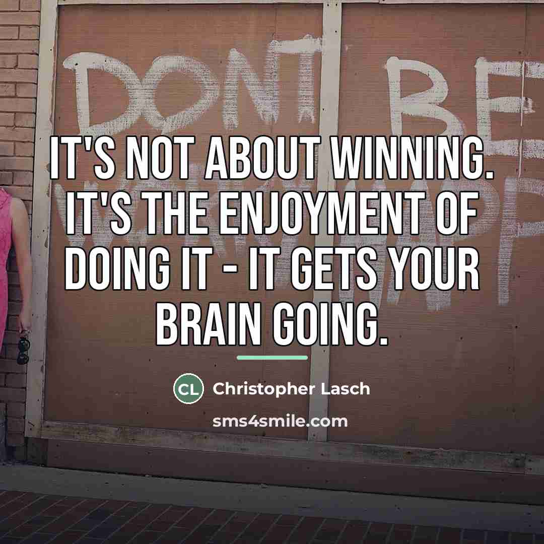 “It's not about winning. It's the enjoyment of doing it…” quote by Christopher Lasch