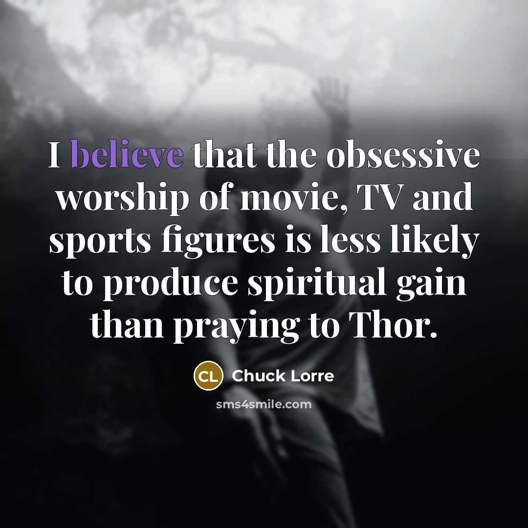 “I believe that the obsessive worship of movie, TV and…” quote by Chuck Lorre
