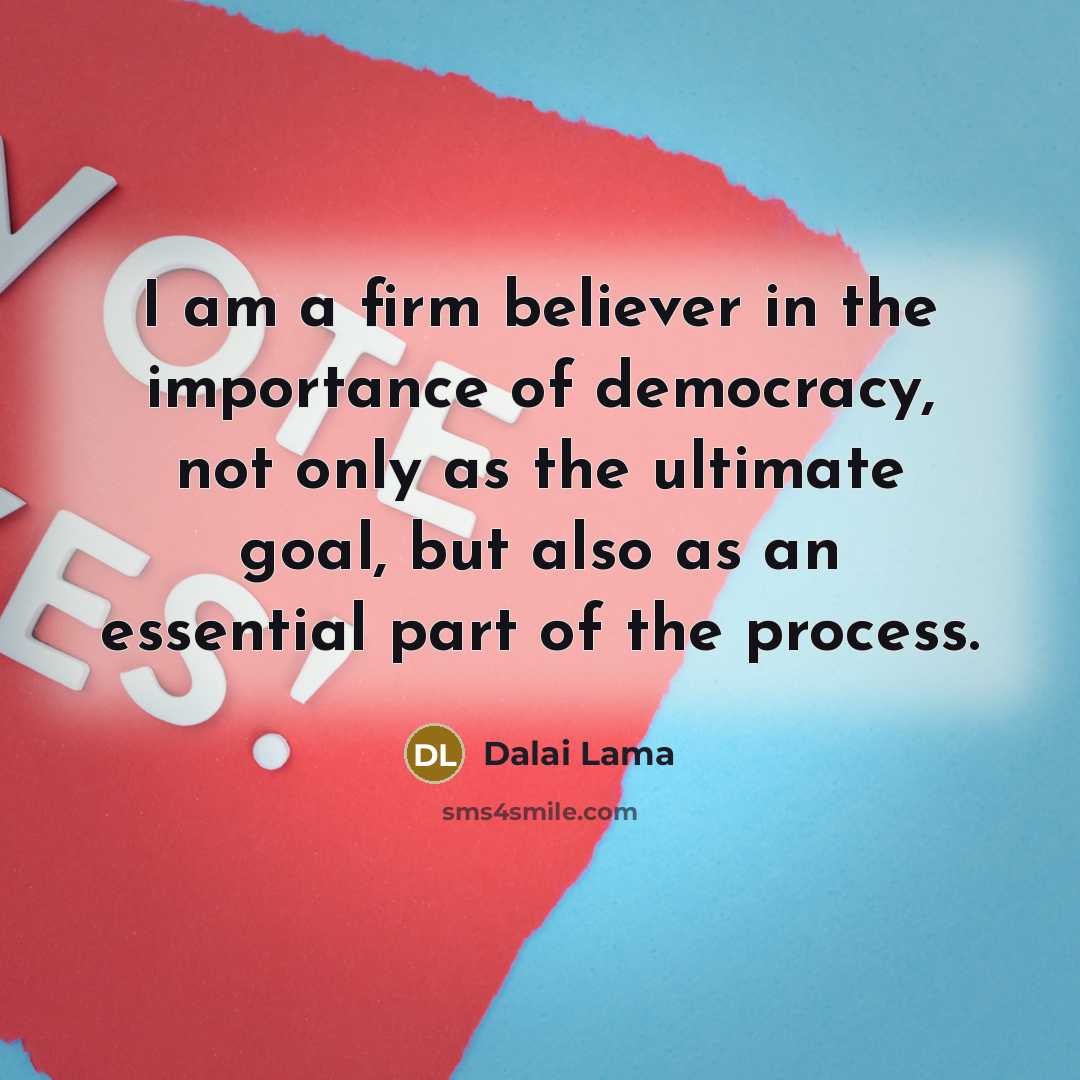 “I am a firm believer in the importance of democracy,…” quote by Dalai Lama