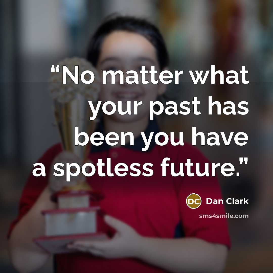 “No matter what your past has been you have a spotless future.” quote by Dan Clark
