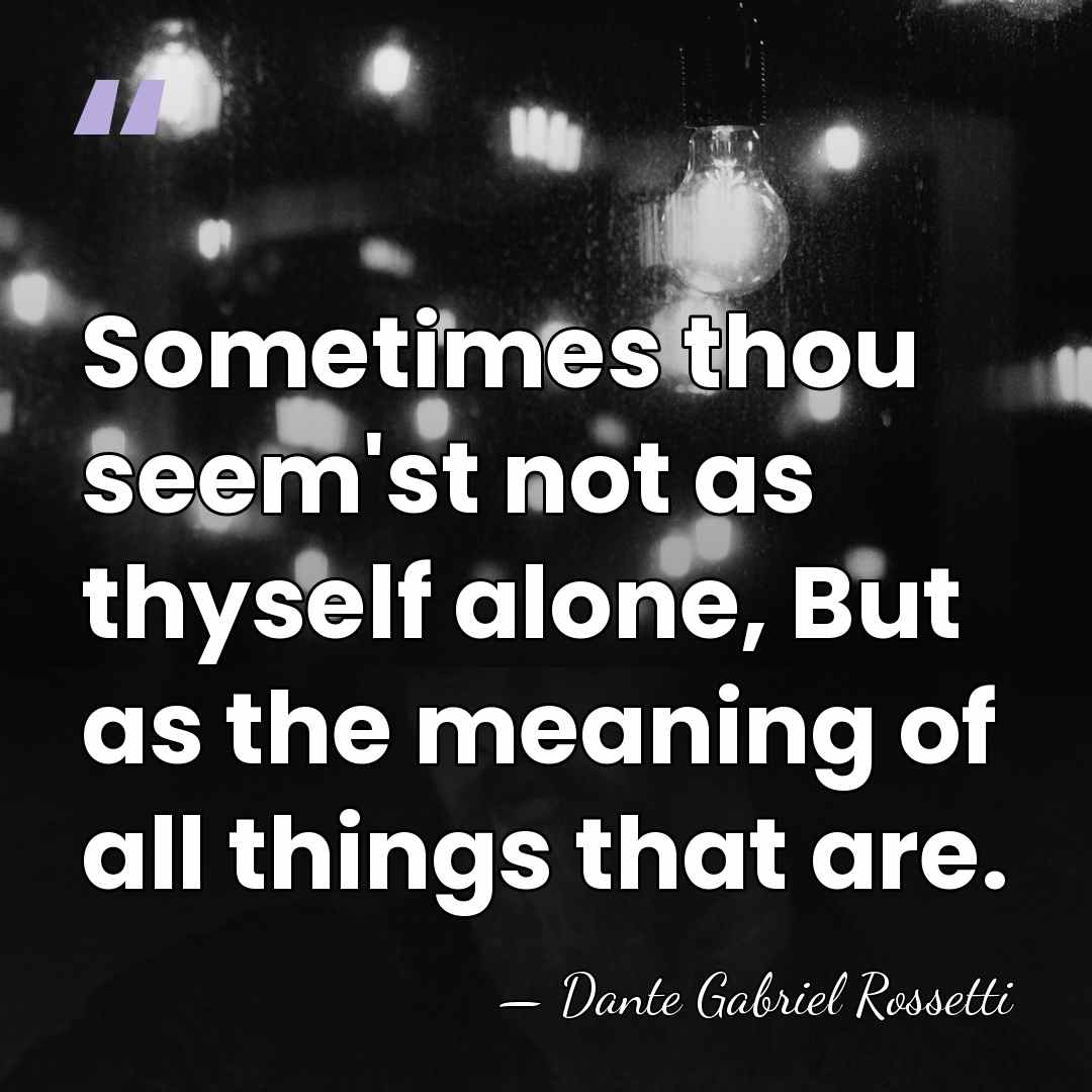 Sometimes thou seem'st not as thyself alone, But as the meaning of&hellip; - Dante Gabriel Rossetti