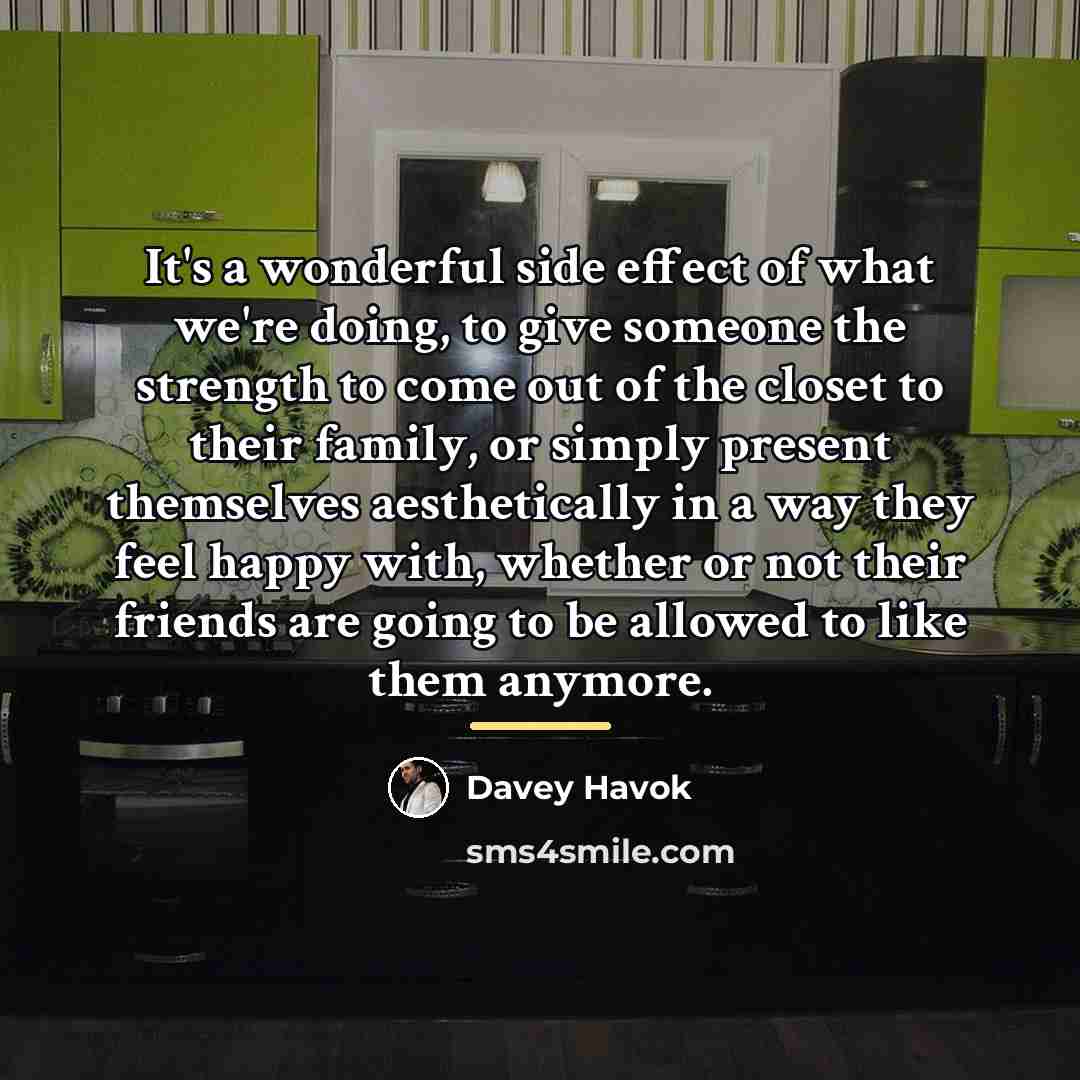 “It's a wonderful side effect of what we're doing, to…” quote by Davey Havok