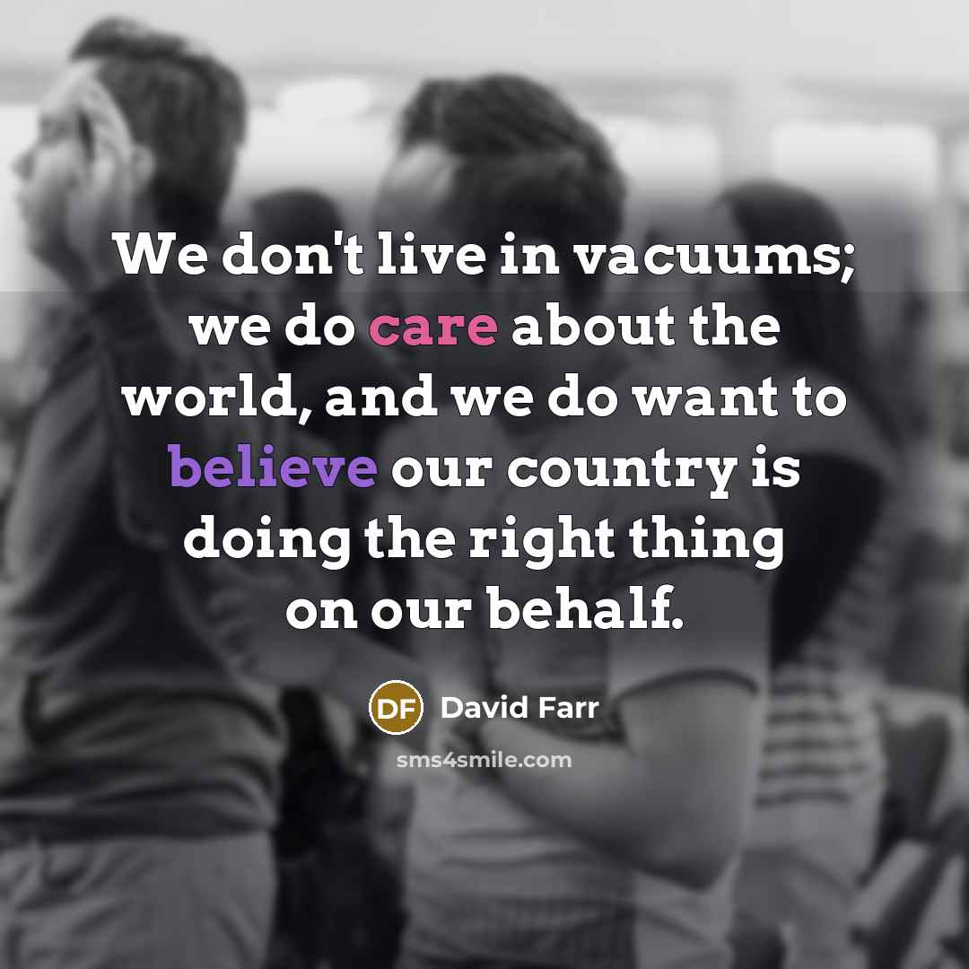 “We don't live in vacuums; we do care about the…” quote by David Farr