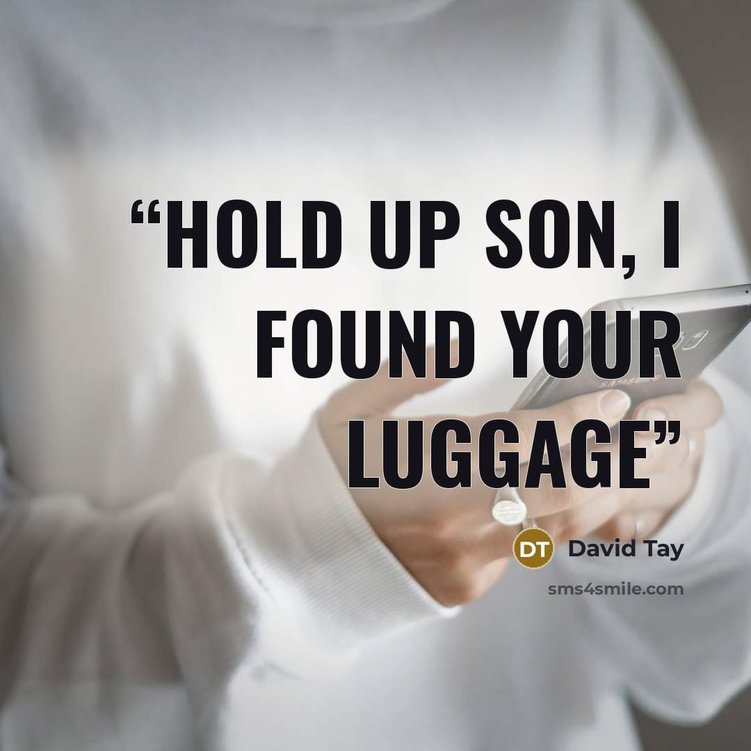 “hold up son, I found your luggage” quote by David Tay