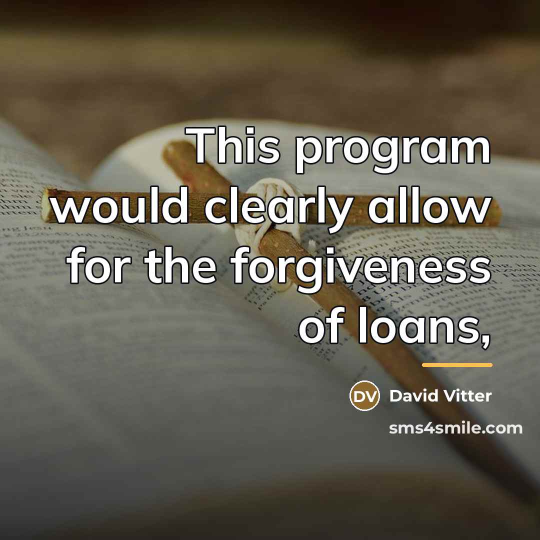 “This program would clearly allow for the forgiveness of loans,…” quote by David Vitter