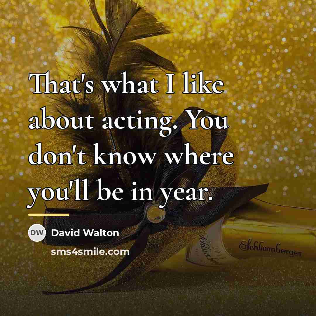 “That's what I like about acting. You don't know where…” quote by David Walton