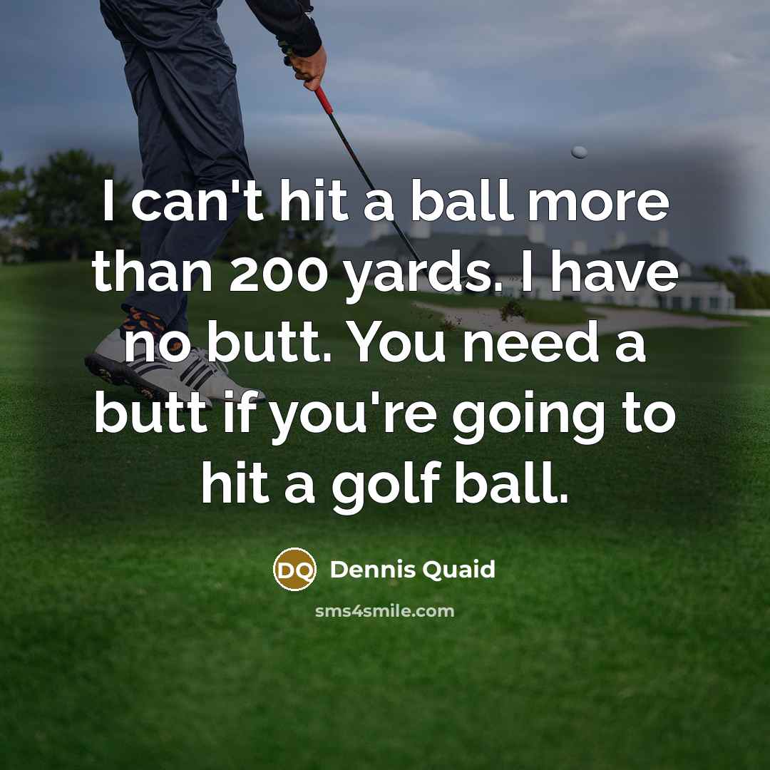 “I can't hit a ball more than 200 yards. I…” quote by Dennis Quaid