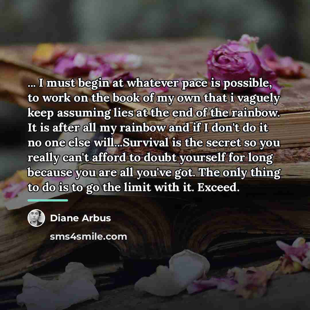 “... I must begin at whatever pace is possible, to…” quote by Diane Arbus