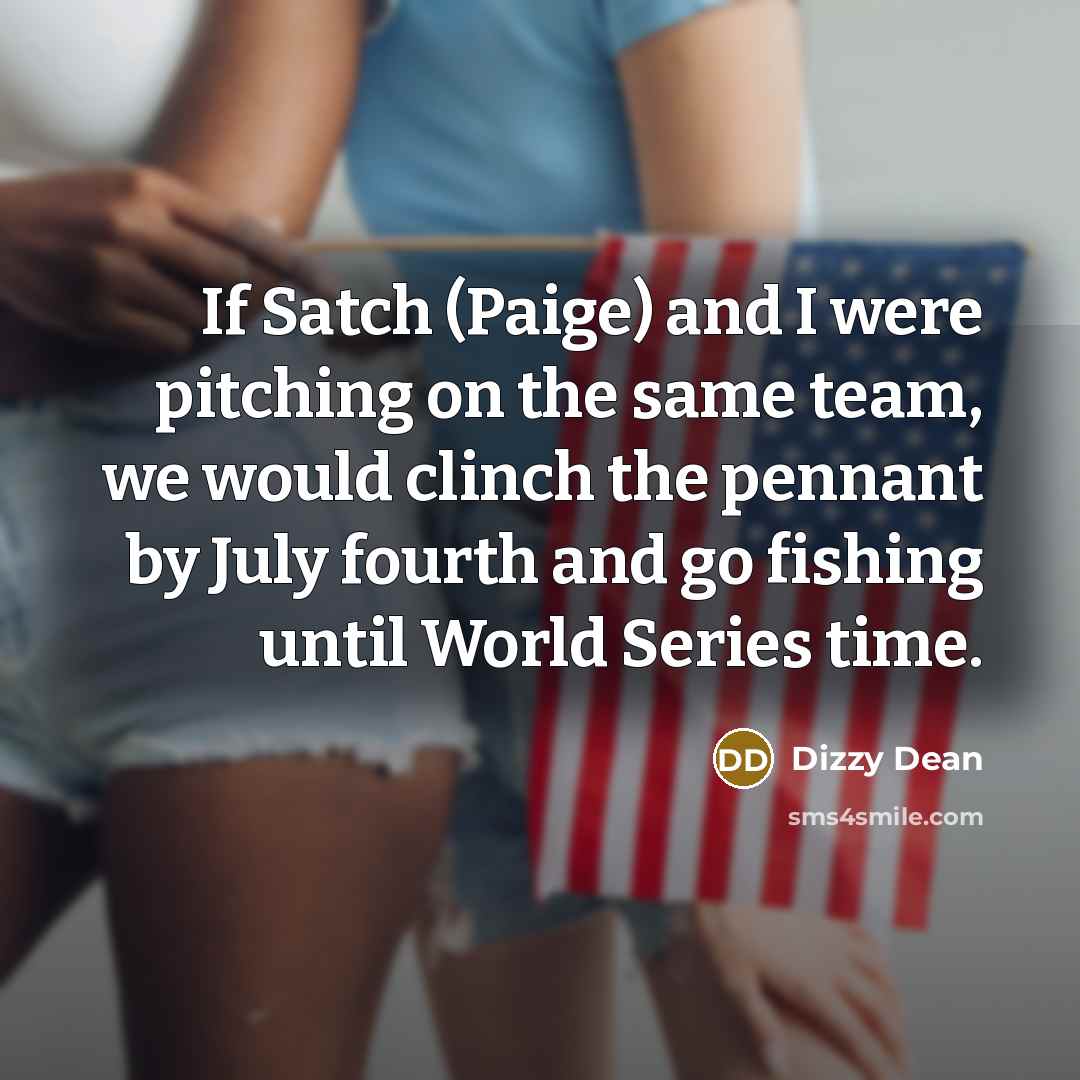 “If Satch (Paige) and I were pitching on the same…” quote by Dizzy Dean