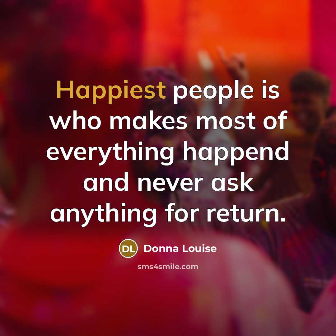 “Happiest people is who makes most of everything happend and…” quote by Donna Louise