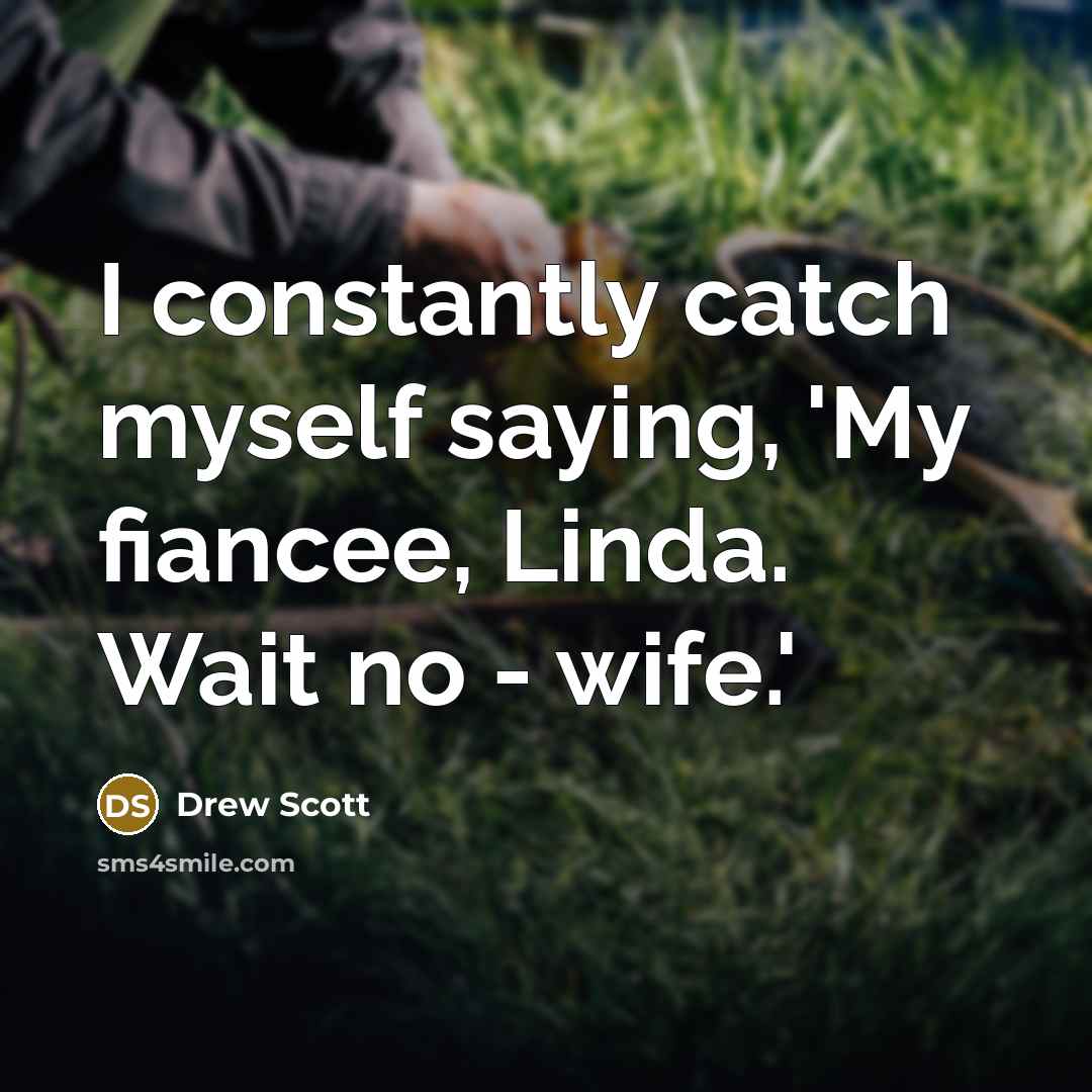 “I constantly catch myself saying, 'My fiancee, Linda. Wait no…” quote by Drew Scott