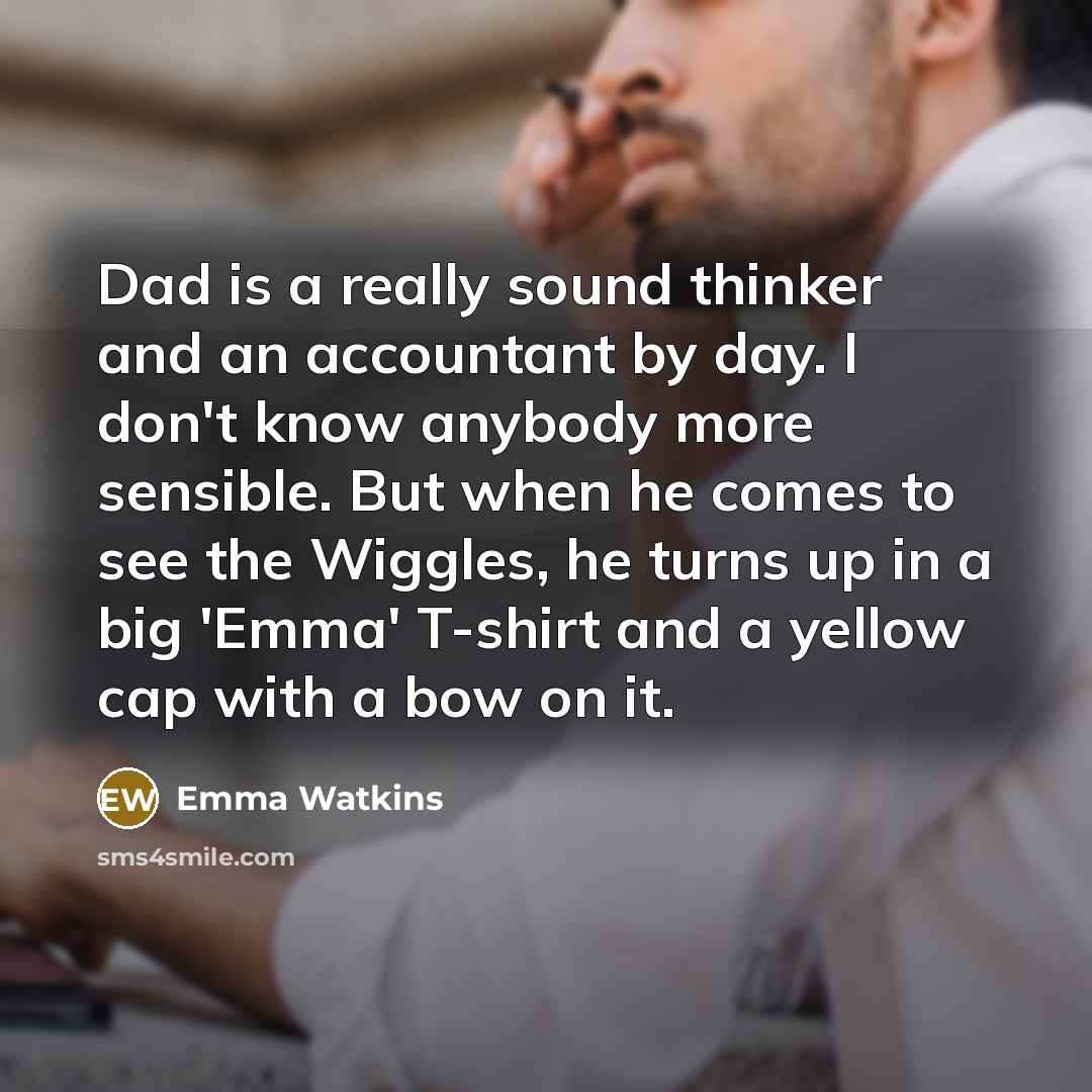 “Dad is a really sound thinker and an accountant by…” quote by Emma Watkins