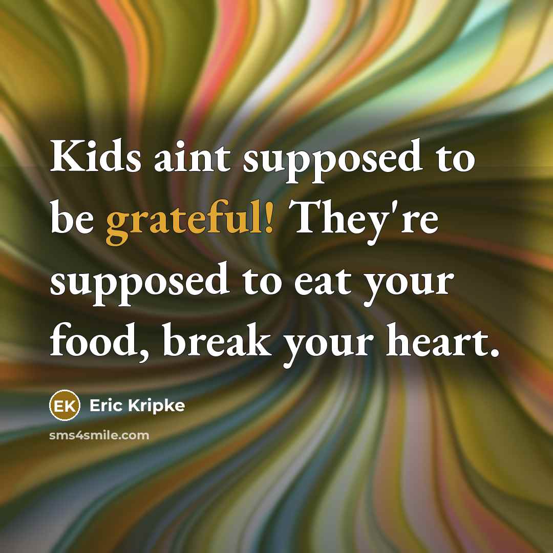 “Kids aint supposed to be grateful! They're supposed to eat…” quote by Eric Kripke