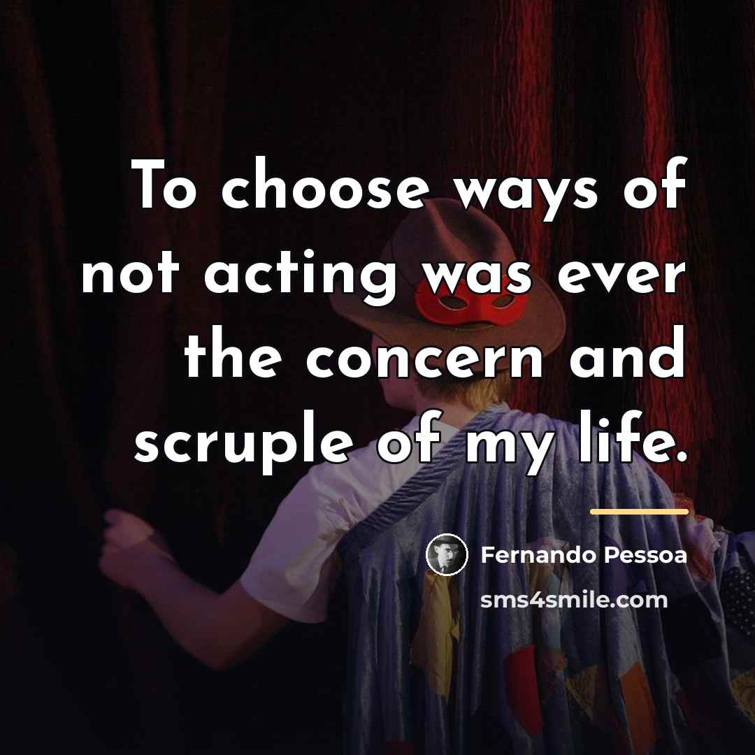 “To choose ways of not acting was ever the concern…” quote by Fernando Pessoa