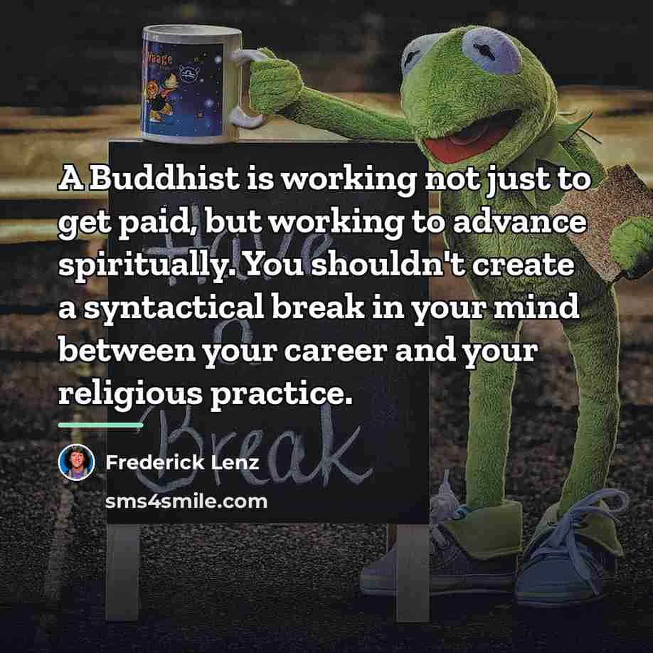 “A Buddhist is working not just to get paid, but…” quote by Frederick Lenz