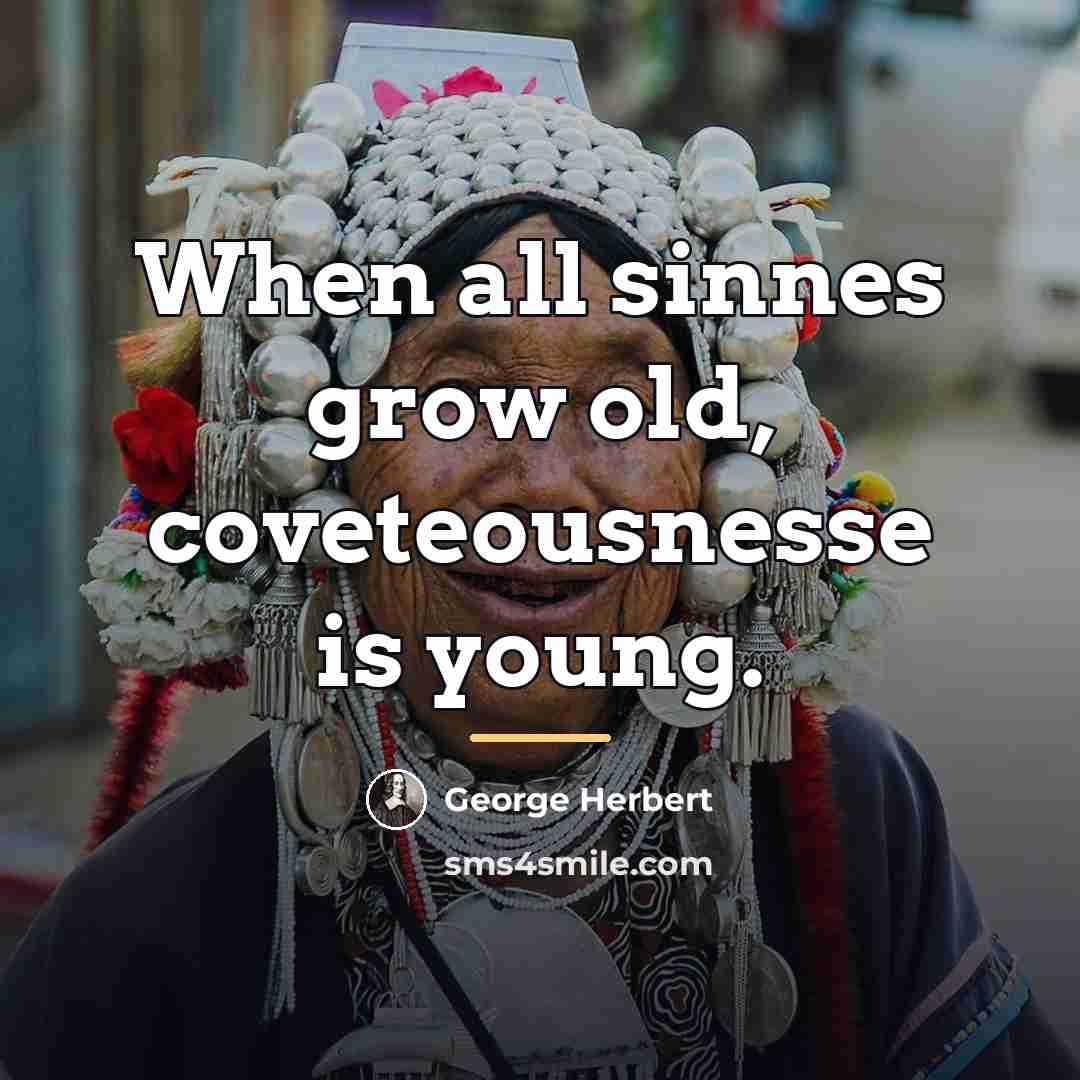 “When all sinnes grow old, coveteousnesse is young.…” quote by George Herbert