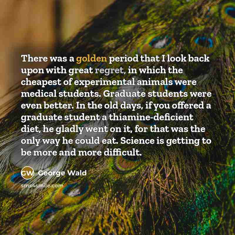 “There was a golden period that I look back upon…” quote by George Wald
