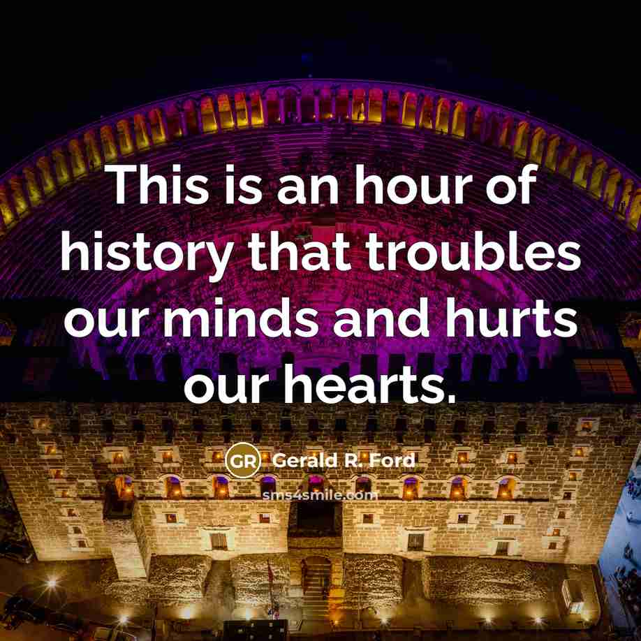 “This is an hour of history that troubles our minds…” quote by Gerald R. Ford