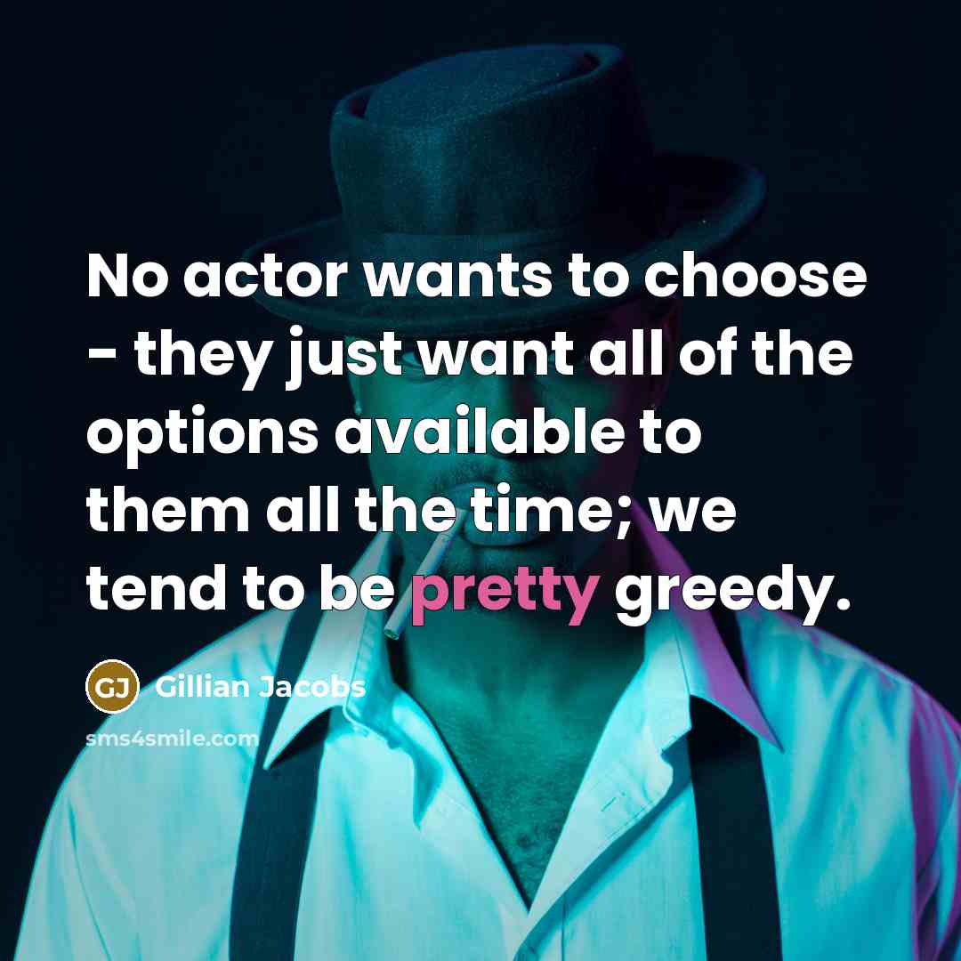 “No actor wants to choose - they just want all…” quote by Gillian Jacobs