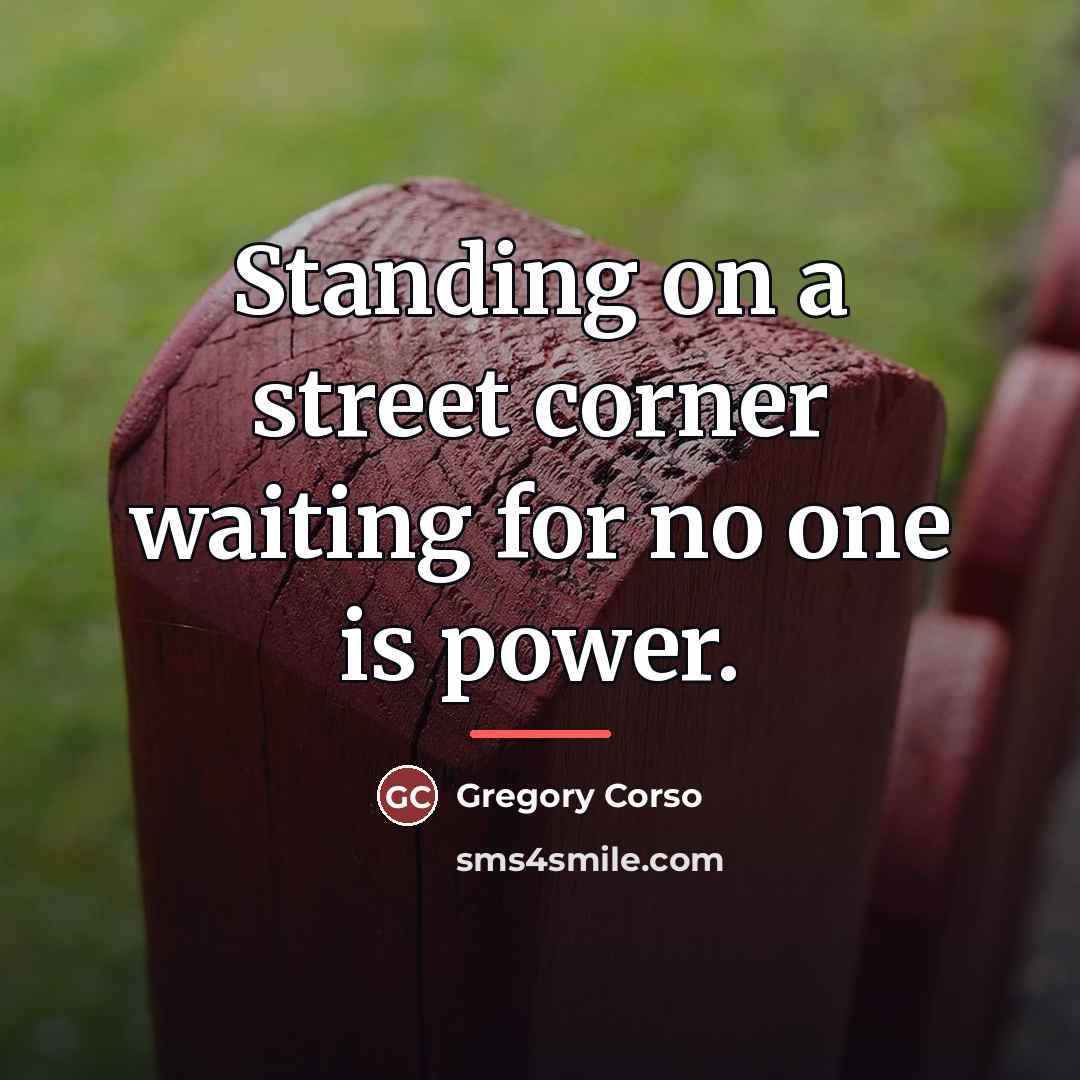 “Standing on a street corner waiting for no one is…” quote by Gregory Corso
