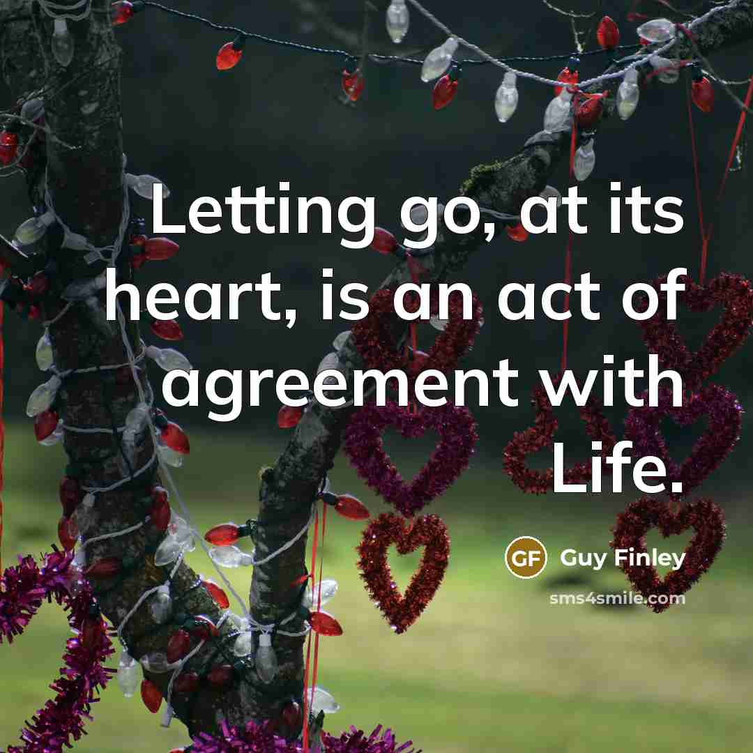 “Letting go, at its heart, is an act of agreement…” quote by Guy Finley