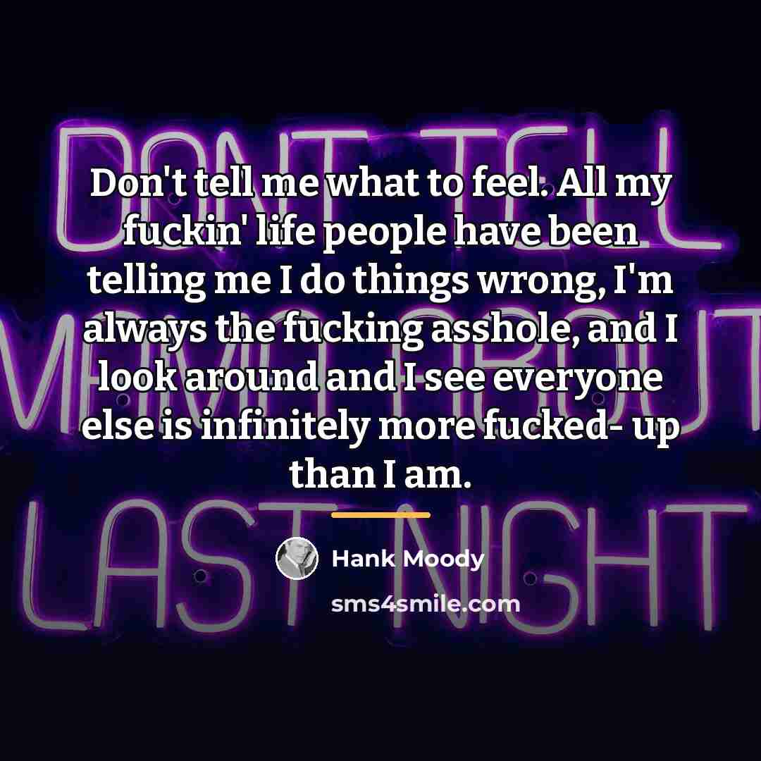 “Don't tell me what to feel. All my fuckin' life…” quote by Hank Moody