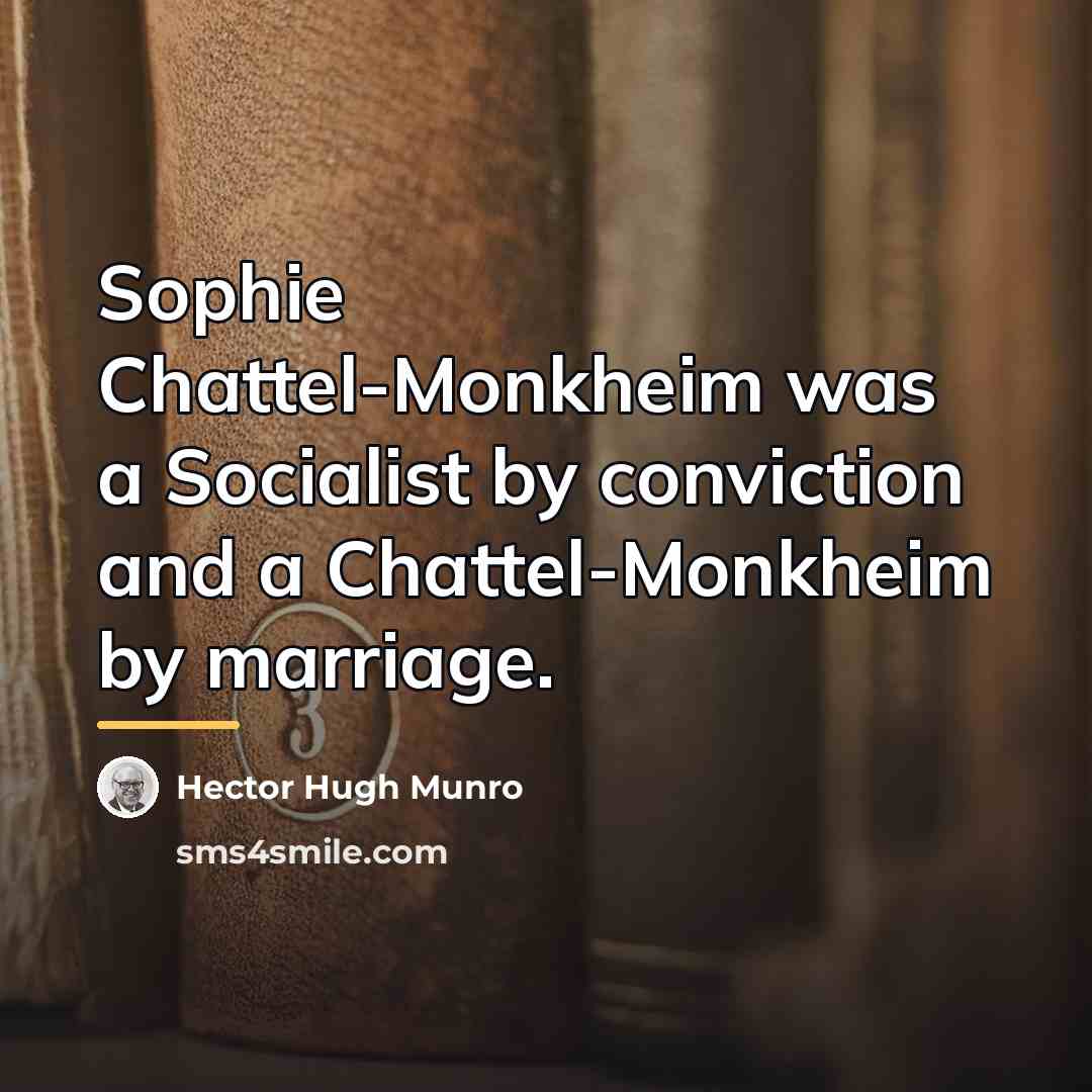 “Sophie Chattel-Monkheim was a Socialist by conviction and a Chattel-Monkheim…” quote by Hector Hugh Munro