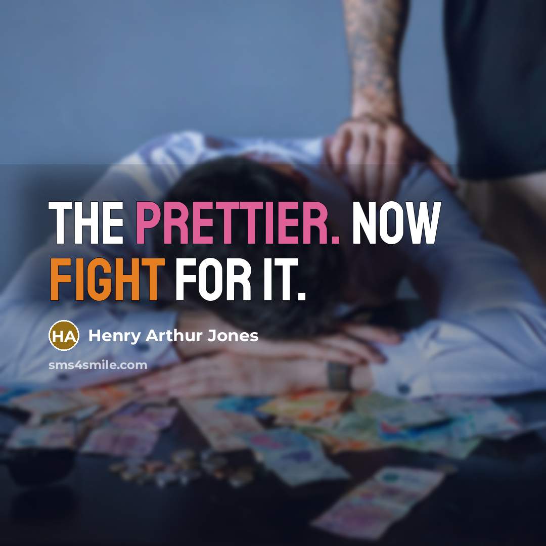 “The prettier. Now fight for it.” quote by Henry Arthur Jones