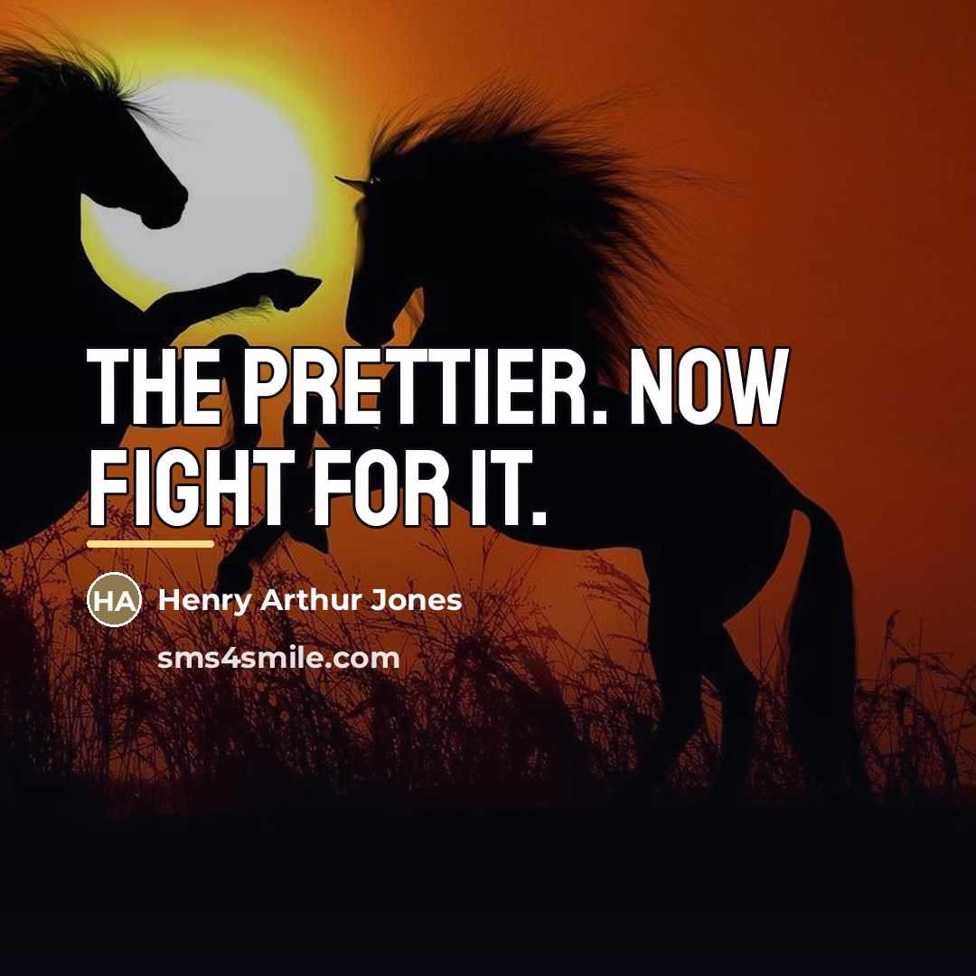 “The prettier. Now fight for it.…” quote by Henry Arthur Jones